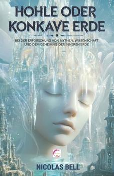 Paperback Hohle oder Konkave Erde: Bei der Erforschung von Mythen, Wissenschaft und dem Geheimnis der Inneren Erde: Die Wahrheit Versteckt unter unseren Füßen [German] Book