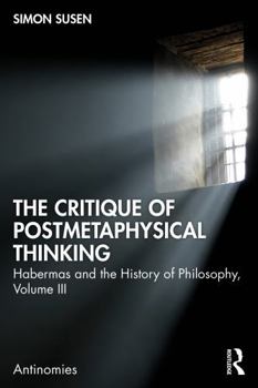 The Critique of Postmetaphysical Thinking: Habermas and the History of Philosophy, Volume III (Antinomies)