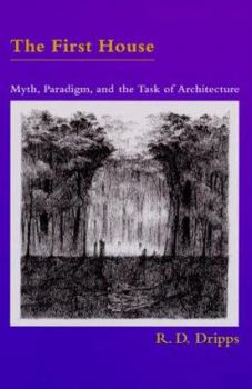 Paperback The First House: Myth, Paradigm, and the Task of Architecture Book