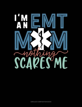 I'm An EMT Mom Nothing Scares Me: Unruled Composition Book