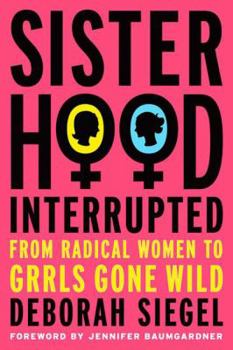 Hardcover Sisterhood, Interrupted: From Radical Women to Grrls Gone Wild Book