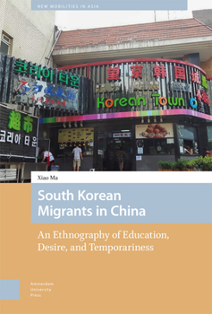 Hardcover South Korean Migrants in China: An Ethnography of Education, Desire, and Temporariness Book