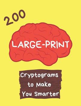 Paperback 200 Large Print Cryptograms to Make You Smarter: Cryptograms Large Print (Cryptogram Quotes to Increase IQ and Make You Smarter) [Large Print] Book