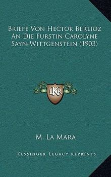 Paperback Briefe Von Hector Berlioz An Die Furstin Carolyne Sayn-Wittgenstein (1903) [German] Book