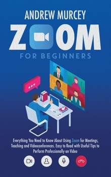 Hardcover Zoom for Beginners: Everything You Need to Know About Using Zoom for Meetings, Teaching and Videoconferences. Easy to Read with Useful Tip Book
