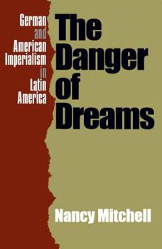 Hardcover Danger of Dreams: German and American Imperialism in Latin America Book