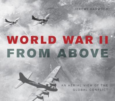 Hardcover World War II from Above: An Aerial View of the Global Conflict Book