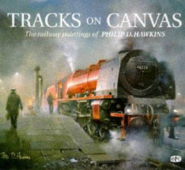 Hardcover Tracks on Canvas : Railway Paintings of Philip D.Hawkins Book