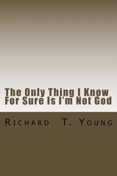 Paperback The Only Thing I Know For Sure Is I'm Not God: A new play about love, power, grace and redemption. Book