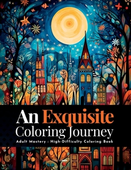 Paperback An Exquisite Coloring Journey: Adult Mastery: High-Difficulty Coloring Book
