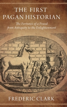 Hardcover First Pagan Historian: The Fortunes of a Fraud from Antiquity to the Enlightenment Book