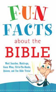 Paperback Fun Facts about the Bible: Word Searches, Match-Ups, Guess Whos, Fill-In-The-Blanks, Quizzes, and Fun Bible Trivia! Book