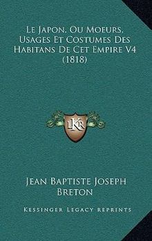 Paperback Le Japon, Ou Moeurs, Usages Et Costumes Des Habitans De Cet Empire V4 (1818) [French] Book
