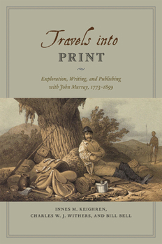 Hardcover Travels Into Print: Exploration, Writing, and Publishing with John Murray, 1773-1859 Book