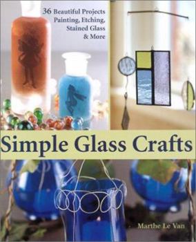 Hardcover Simple Glass Crafts: 36 Beautiful Projects Painting, Etching, Stained Glass & More Book