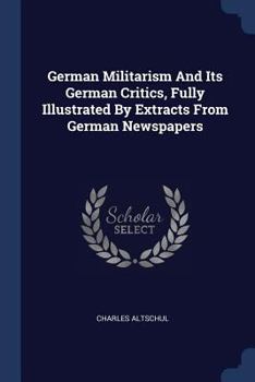 Paperback German Militarism And Its German Critics, Fully Illustrated By Extracts From German Newspapers Book
