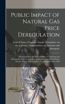 Public Impact of Natural gas Price Deregulation: Hearing Before the Subcommittee on Antitrust and Monopoloy of the Committee on the Judiciary, United ... Congress, First Session, on S. 2104