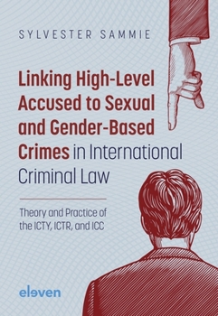 Linking High-Level Accused to Sexual and Gender-Based Crimes in International Criminal Law: Theory and Practice of the ICTY, ICTR, and ICC