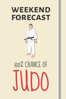 Paperback Weekend Forecast: 100% Chance Of Judo: Judo Gifts For Boys / Girls - Lined Journal or Notebook Book