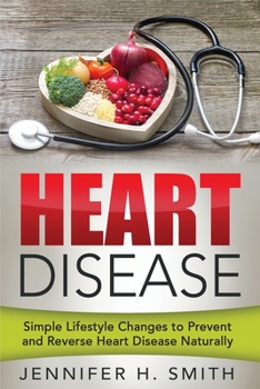 Paperback Heart Disease: Simple Lifestyle Changes to Prevent and Reverse Heart Disease Naturally Book