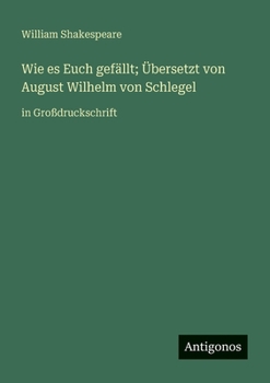Wie es Euch gefällt; Übersetzt von August Wilhelm von Schlegel: in Großdruckschrift (German Edition)