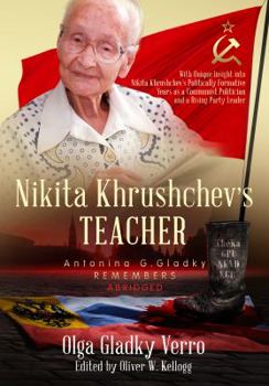 Nikita Khrushchev's Teacher: Antonina G. Gladky Remembers: With Unique Insight into Nikita Khrushchev 's Politically Formative Years as a Communist ... Party Leader