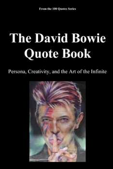 The David Bowie Quote Book: Persona, Creativity, and the Art of the Infinite (100 Quotes Series - Rock Legends)