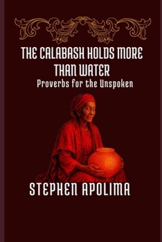 Paperback The Calabash Holds More Than Water: Proverbs for the Unspoken Book