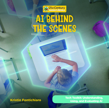 AI Behind the Scenes (21st Century Junior Library: Tech Toolkit: Understanding, Using, and Evaluating AI)
