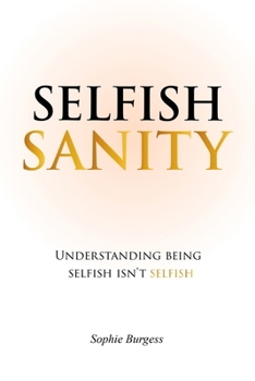 Paperback Selfish Sanity: Understanding being Selfish isn't Selfish Book