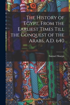 Paperback The History of Egypt, From the Earliest Times Till the Conquest of the Arabs, A.D. 640; 1 Book