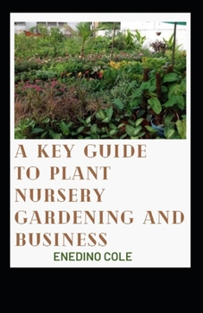 A Key Guide To Plant Nursery Gardening And Business
