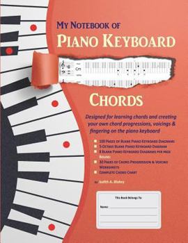 My Notebook of Piano Keyboard Chords: Designed for Learning Chords and Creating Your Own Chord Progressions, Voicings & Fingering on the Piano Keyboard