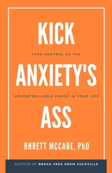 Paperback Kick Anxiety's Ass: Take Control of the Uncontrollable Force in Your Life Book