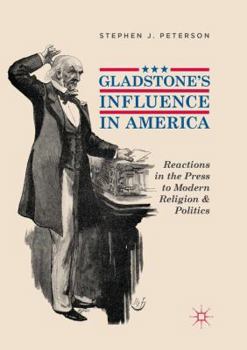 Gladstone's Influence in America: Reactions in the Press to Modern Religion and Politics