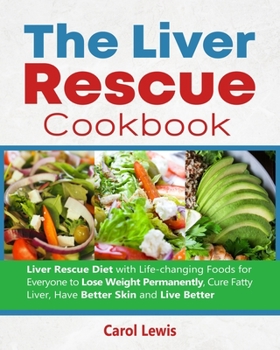 Paperback The Liver Rescue Cookbook: Liver Rescue Diet with Life-changing Foods for Everyone to Lose Weight Permanently, Cure Fatty Liver, Have Better Skin Book