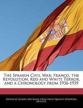 Paperback The Spanish Civil War: Franco, the Revolution, Red and White Terror, and a Chronology from 1936-1939 Book