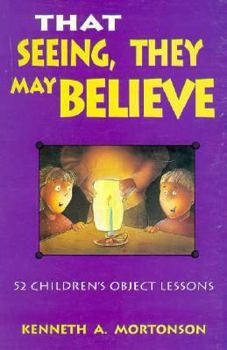 Paperback That Seeing, They May Believe: 52 Children's Object Lessons Book
