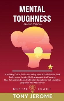 Hardcover Mental Toughness: A Self-Help Guide To Understanding Mental Discipline For Peak Performance, Leadership Development, And Success. How To Book