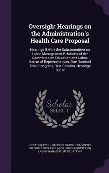 Oversight Hearings on the Administration's Health Care Proposal: Hearings Before the Subcommittee on Labor-Management Relations of the Committee on Education and Labor, House of Representatives, One H