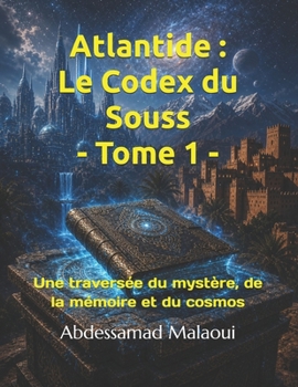 Atlantide : Le Codex du Souss – Tome I: Une traversée du mystère, de la mémoire et du cosmos (French Edition)