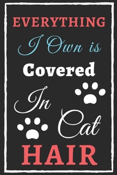 Everything I Own is Covered In Cat Hair: Funny Notebook with Blank Lined Pages
