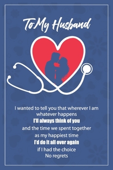 Paperback To My Husband: I wanted to tell you that wherever I am, whatever happens, I'll always think of you, and the time we spent together, a Book