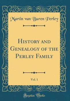 History and Genealogy of the Perley Family, Vol. 1 (Classic Reprint)