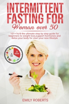 Paperback Intermitten Fasting For Woman Over 50: 101+16/8 The Ultimate Step by Step Guide for Beginners to Weight Loss, Support Hormones and Detox Your Body for Book