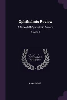 Paperback Ophthalmic Review: A Record Of Ophthalmic Science; Volume 8 Book