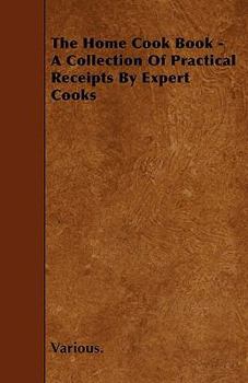 Paperback The Home Cook Book - A Collection of Practical Receipts by Expert Cooks Book