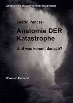 Paperback Anatomie DER Katastrophe: Und was kommt danach? Orientierung zu kommenden Ereignissen [German] Book