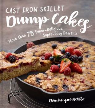 Hardcover Cast Iron Skillet Dump Cakes: 75 Sweet & Scrumptious Easy-To-Make Recipes Book
