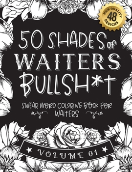 Paperback 50 Shades of waiters Bullsh*t: Swear Word Coloring Book For waiters: Funny gag gift for waiters w/ humorous cusses & snarky sayings waiters want to s Book